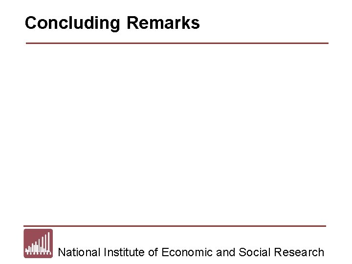 Concluding Remarks National Institute of Economic and Social Research 