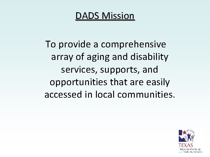 DADS Mission To provide a comprehensive array of aging and disability services, supports, and