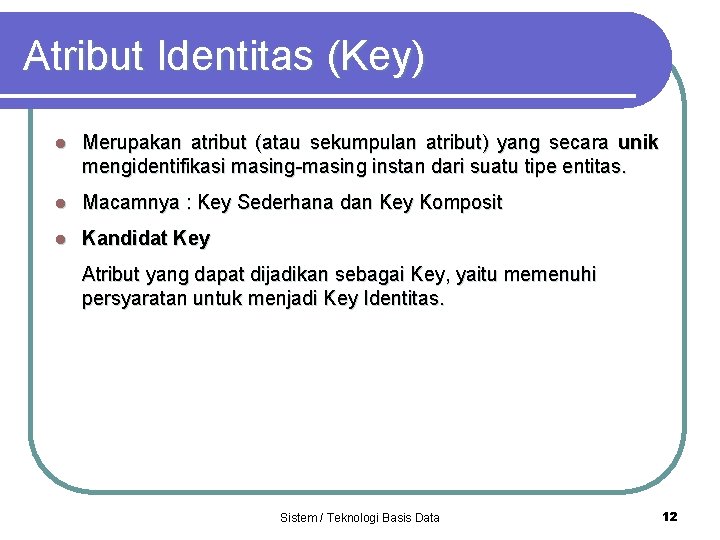 Atribut Identitas (Key) l Merupakan atribut (atau sekumpulan atribut) yang secara unik mengidentifikasi masing-masing