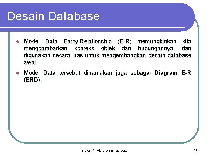 Desain Database l Model Data Entity-Relationship (E-R) memungkinkan kita menggambarkan konteks objek dan hubungannya,