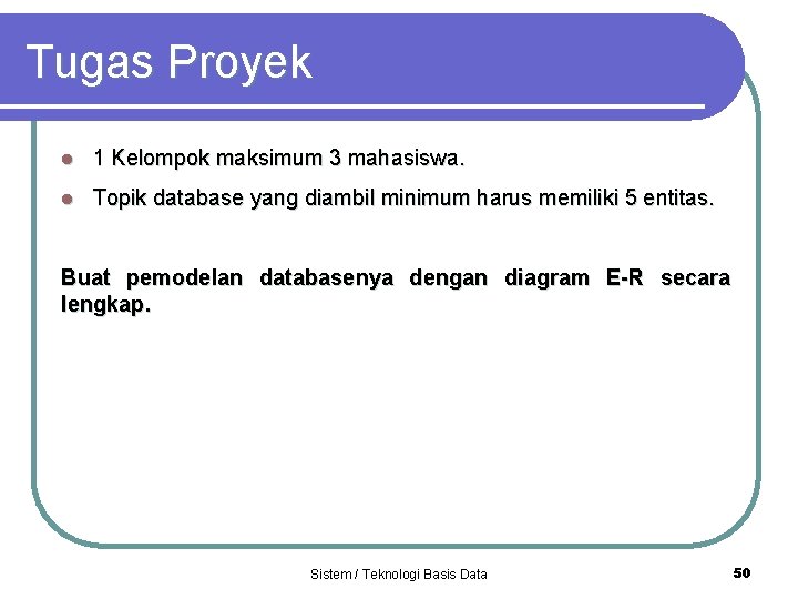 Tugas Proyek l 1 Kelompok maksimum 3 mahasiswa. l Topik database yang diambil minimum