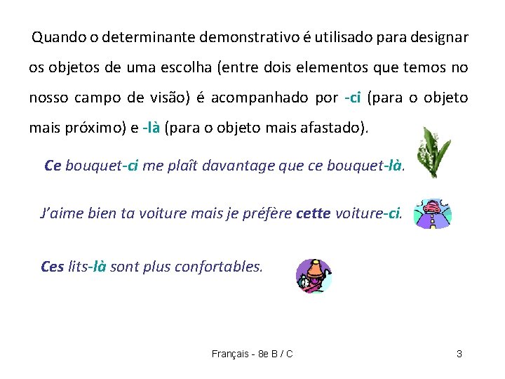 Quando o determinante demonstrativo é utilisado para designar os objetos de uma escolha (entre