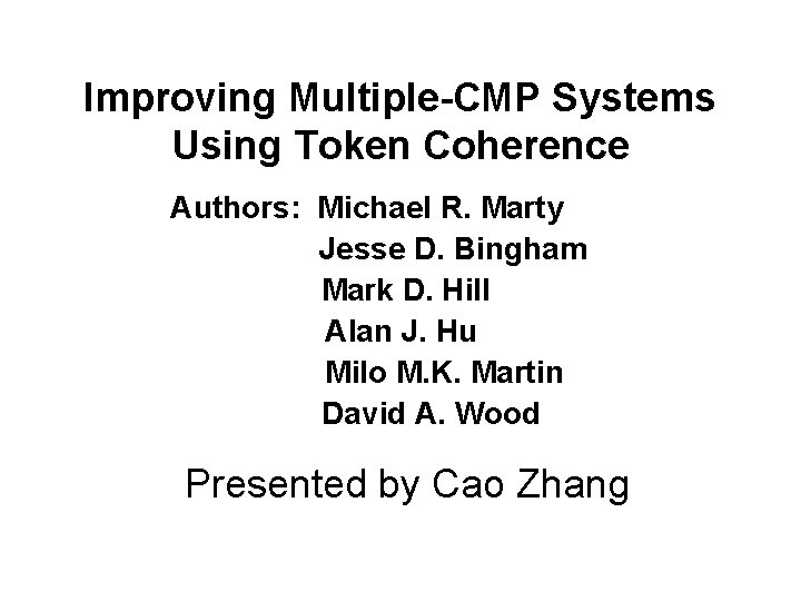 Improving MultipleCMP Systems Using Token Coherence Authors Michael