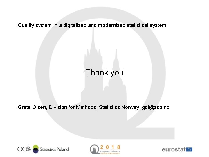 Quality system in a digitalised and modernised statistical system Thank you! Grete Olsen, Division