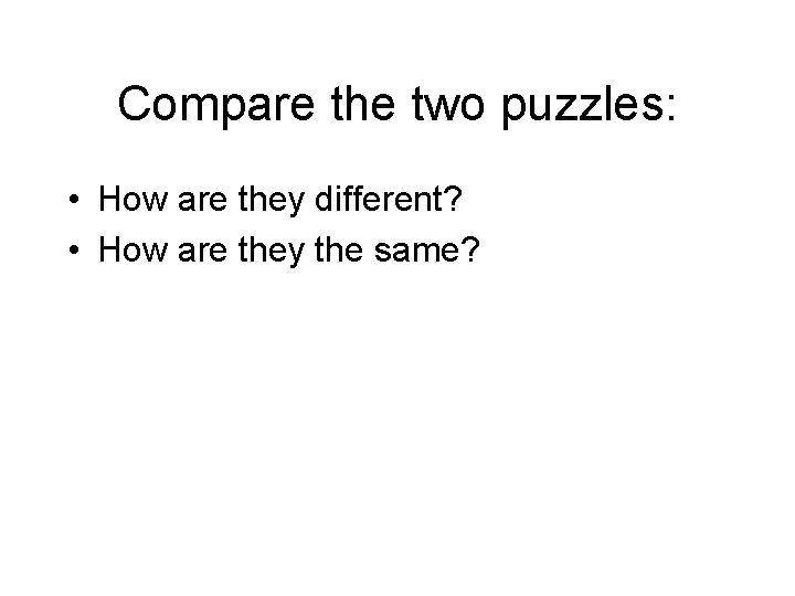 Compare the two puzzles: • How are they different? • How are they the Compare the two puzzles: • How are they different? • How are they the