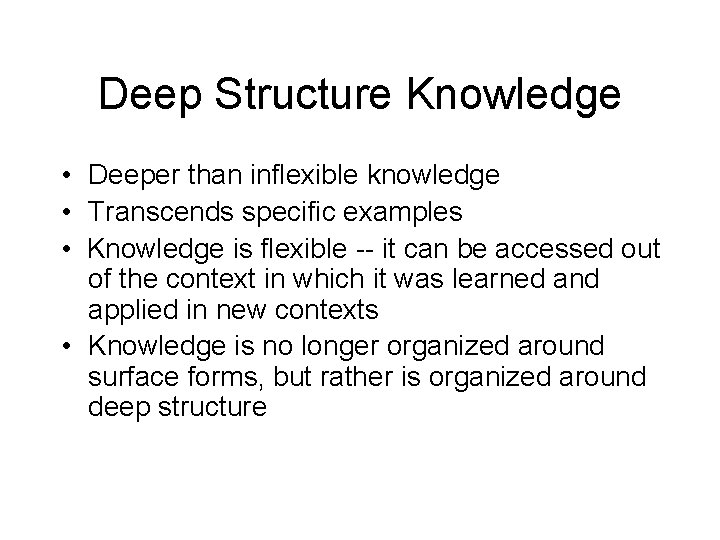 Deep Structure Knowledge • Deeper than inflexible knowledge • Transcends specific examples • Knowledge Deep Structure Knowledge • Deeper than inflexible knowledge • Transcends specific examples • Knowledge