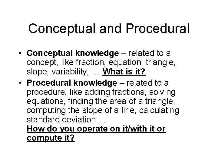 Conceptual and Procedural • Conceptual knowledge – related to a concept, like fraction, equation, Conceptual and Procedural • Conceptual knowledge – related to a concept, like fraction, equation,