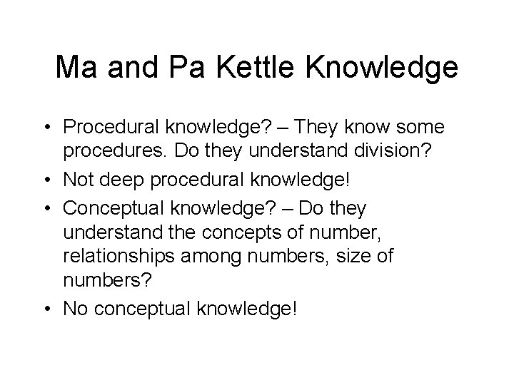 Ma and Pa Kettle Knowledge • Procedural knowledge? – They know some procedures. Do Ma and Pa Kettle Knowledge • Procedural knowledge? – They know some procedures. Do