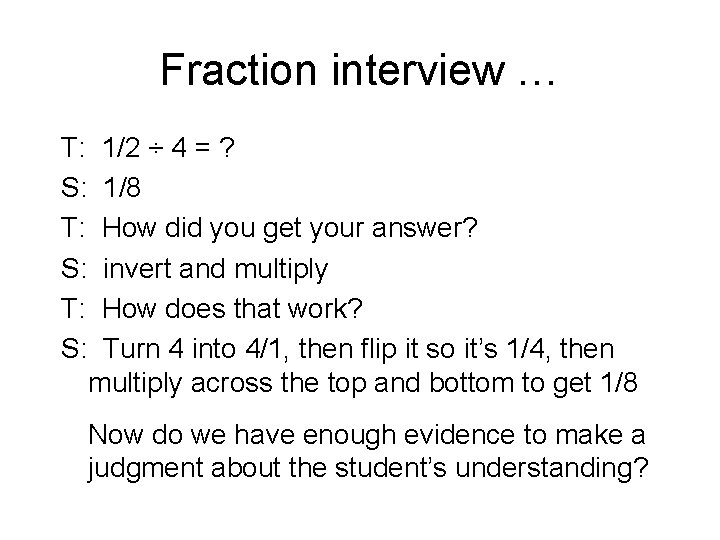 Fraction interview … T: S: 1/2 ÷ 4 = ? 1/8 How did you Fraction interview … T: S: 1/2 ÷ 4 = ? 1/8 How did you
