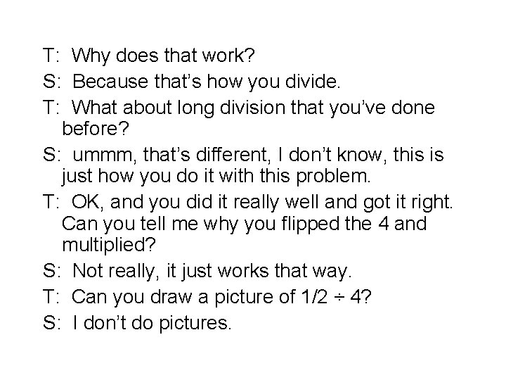 T: Why does that work? S: Because that’s how you divide. T: What about T: Why does that work? S: Because that’s how you divide. T: What about