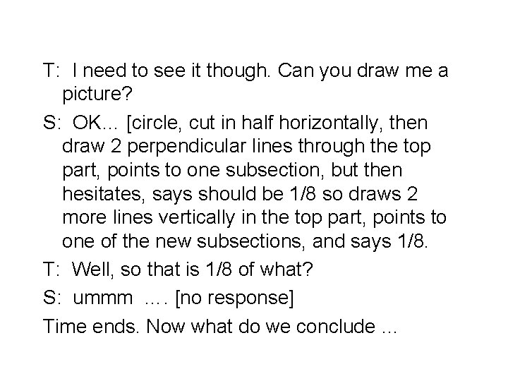 T: I need to see it though. Can you draw me a picture? S: T: I need to see it though. Can you draw me a picture? S: