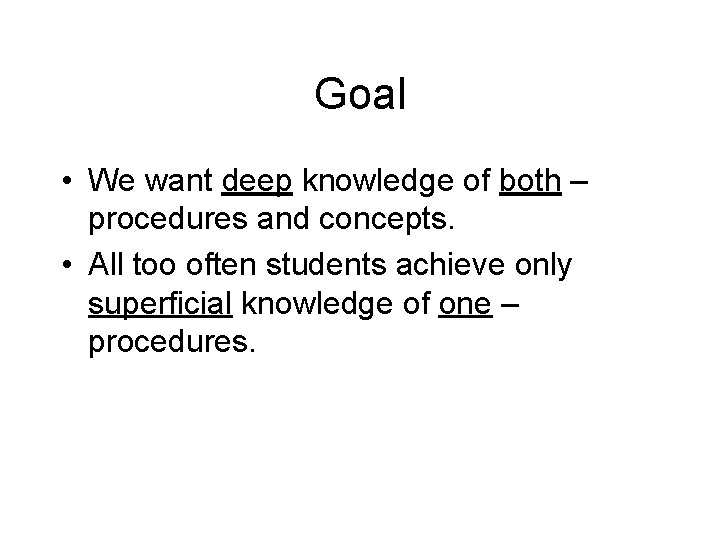 Goal • We want deep knowledge of both – procedures and concepts. • All Goal • We want deep knowledge of both – procedures and concepts. • All