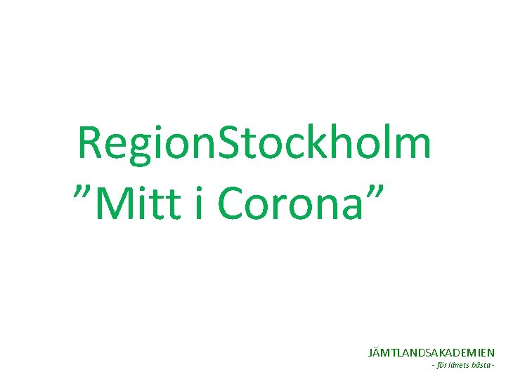 Region. Stockholm ”Mitt i Corona” JÄMTLANDSAKADEMIEN - för länets bästa - 