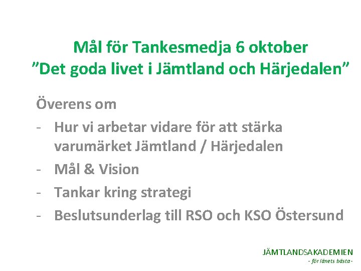 Mål för Tankesmedja 6 oktober ”Det goda livet i Jämtland och Härjedalen” Överens om