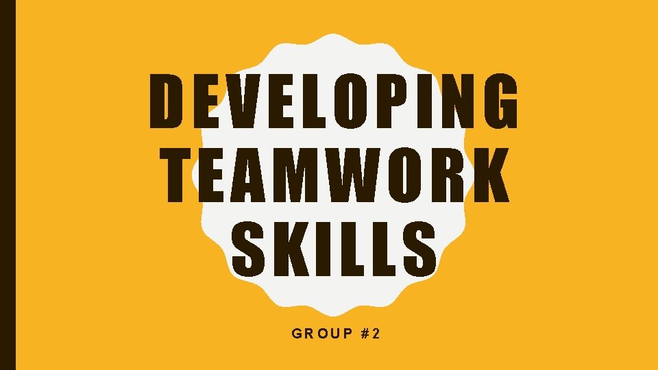 DEVELOPING TEAMWORK SKILLS GROUP #2 