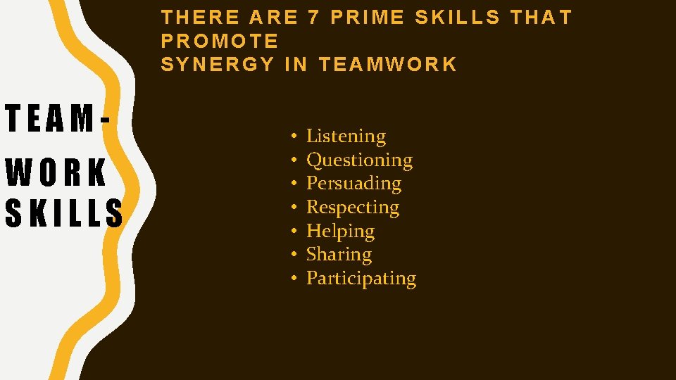 THERE ARE 7 PRIME SKILLS THAT PROMOTE SYNERGY IN TEAMWORK SKILLS • • Listening