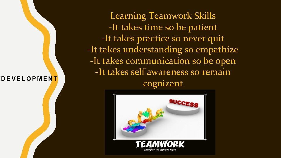 DEVELOPMENT Learning Teamwork Skills -It takes time so be patient -It takes practice so