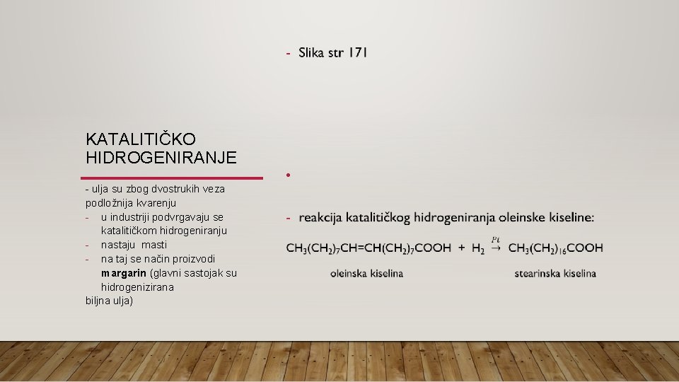 KATALITIČKO HIDROGENIRANJE - ulja su zbog dvostrukih veza podložnija kvarenju - u industriji podvrgavaju