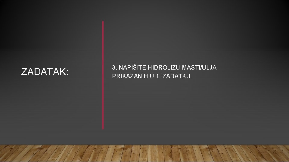 ZADATAK: 3. NAPIŠITE HIDROLIZU MASTI/ULJA PRIKAZANIH U 1. ZADATKU. 