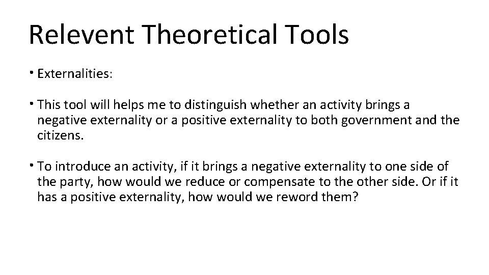 Relevent Theoretical Tools • Externalities: • This tool will helps me to distinguish whether