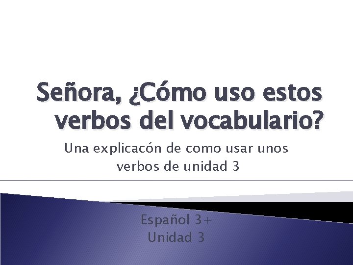 Señora, ¿Cómo uso estos verbos del vocabulario? Una explicacón de como usar unos verbos
