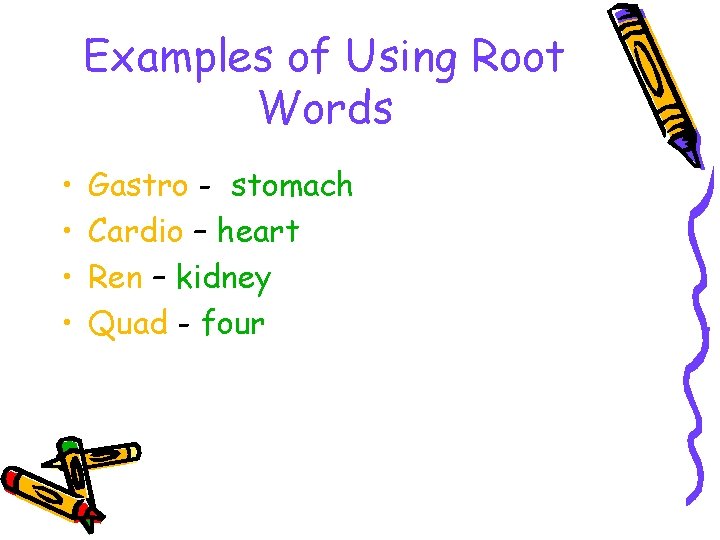 Examples of Using Root Words • • Gastro - stomach Cardio – heart Ren