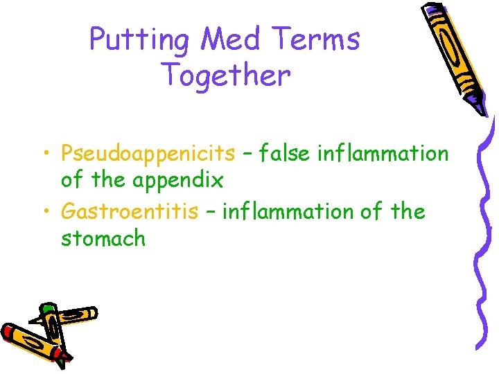 Putting Med Terms Together • Pseudoappenicits – false inflammation of the appendix • Gastroentitis