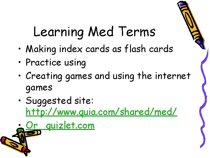 Learning Med Terms • Making index cards as flash cards • Practice using •
