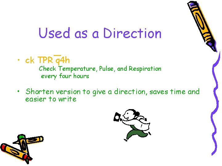 Used as a Direction • ck TPR q 4 h Check Temperature, Pulse, and