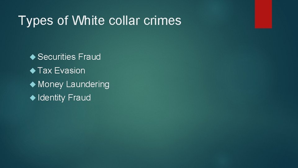 Types of White collar crimes Securities Tax Fraud Evasion Money Laundering Identity Fraud 