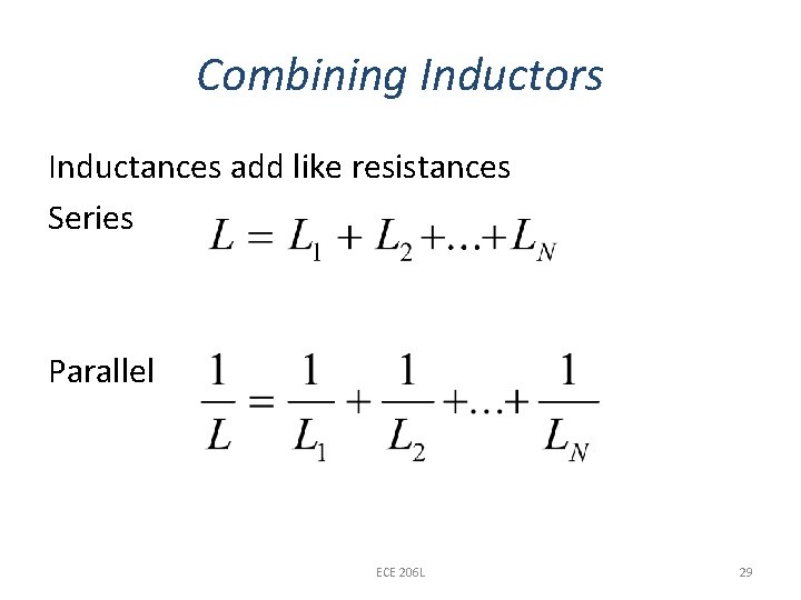 Combining Inductors Inductances add like resistances Series Parallel ECE 206 L 29 