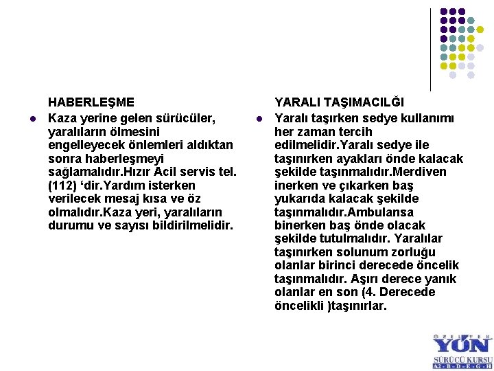 l HABERLEŞME Kaza yerine gelen sürücüler, yaralıların ölmesini engelleyecek önlemleri aldıktan sonra haberleşmeyi sağlamalıdır.