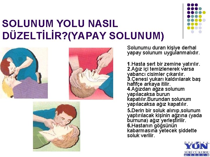 SOLUNUM YOLU NASIL DÜZELTİLİR? (YAPAY SOLUNUM) Solunumu duran kişiye derhal yapay solunum uygulanmalıdır. 1.