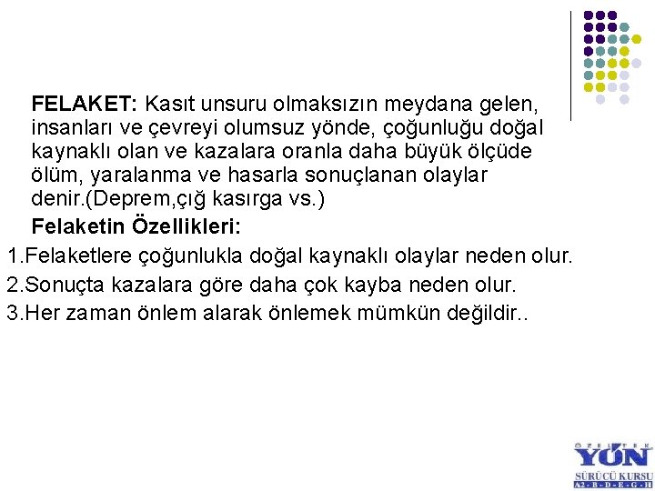 FELAKET: Kasıt unsuru olmaksızın meydana gelen, insanları ve çevreyi olumsuz yönde, çoğunluğu doğal kaynaklı