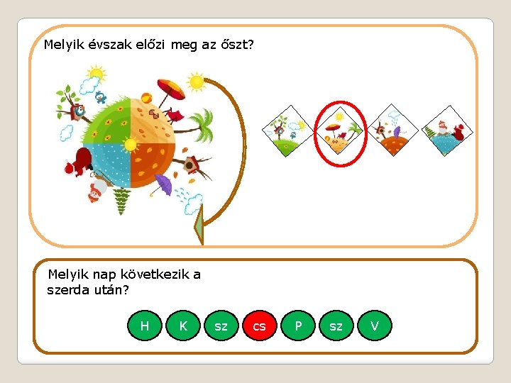Melyik évszak előzi meg az őszt? Melyik nap következik a szerda után? H K