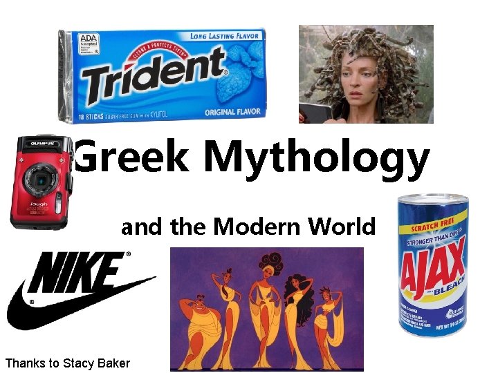 Greek Mythology and the Modern World Thanks to Stacy Baker 