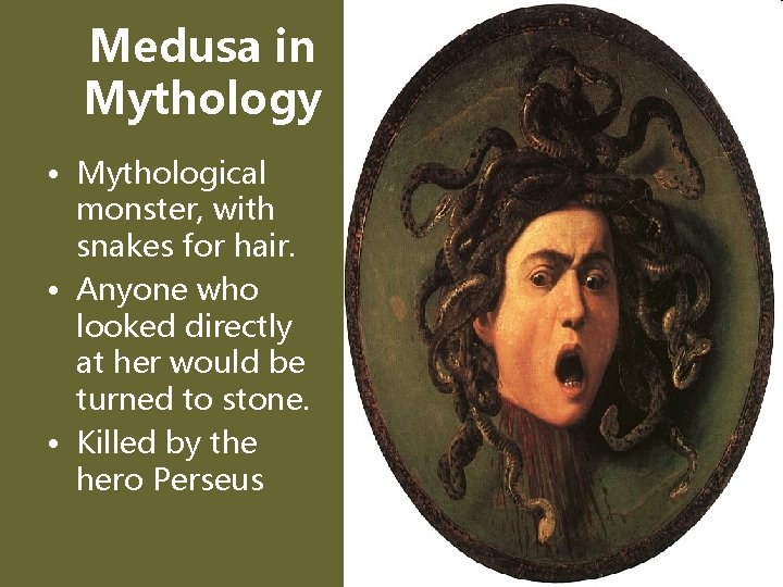 Medusa in Mythology • Mythological monster, with snakes for hair. • Anyone who looked