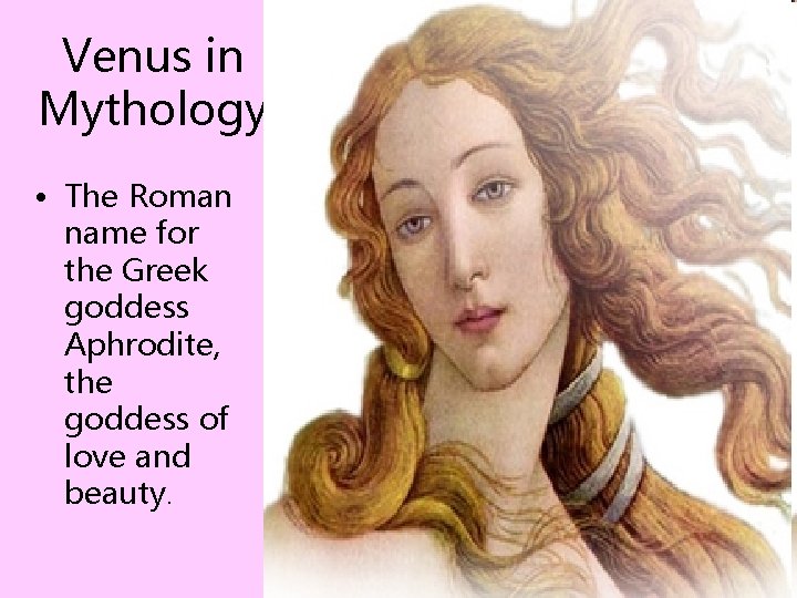 Venus in Mythology • The Roman name for the Greek goddess Aphrodite, the goddess