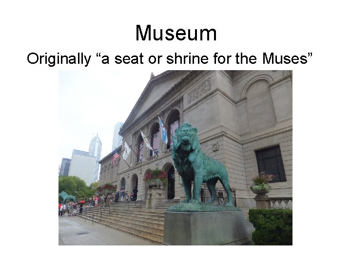 Museum Originally “a seat or shrine for the Muses” 