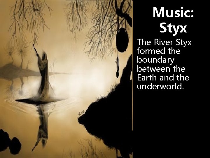 Music: Styx The River Styx formed the boundary between the Earth and the underworld.