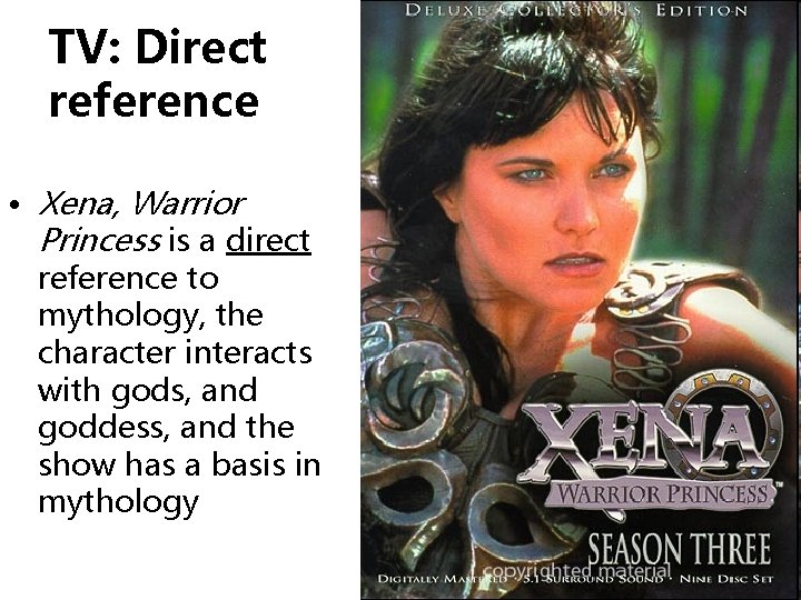 TV: Direct reference • Xena, Warrior Princess is a direct reference to mythology, the