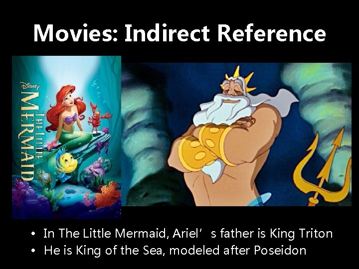 Movies: Indirect Reference • In The Little Mermaid, Ariel’s father is King Triton •