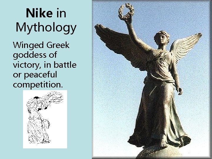 Nike in Mythology Winged Greek goddess of victory, in battle or peaceful competition. 