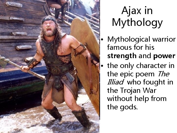 Ajax in Mythology • Mythological warrior famous for his strength and power • the