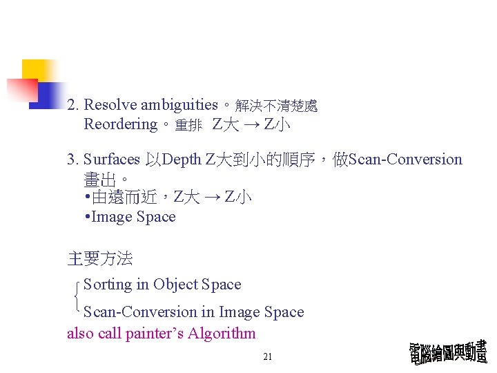 2. Resolve ambiguities。解決不清楚處 Reordering。重排 Z大 → Z小 3. Surfaces 以Depth Z大到小的順序，做Scan-Conversion 畫出。 • 由遠而近，Z大