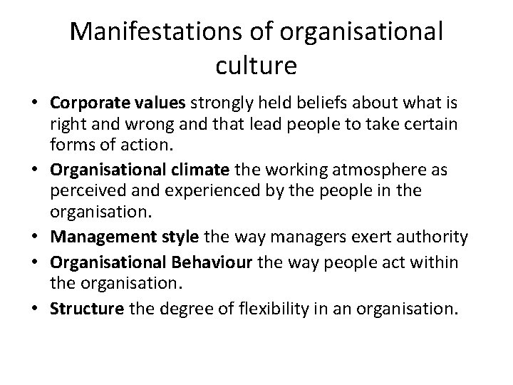 Manifestations of organisational culture • Corporate values strongly held beliefs about what is right