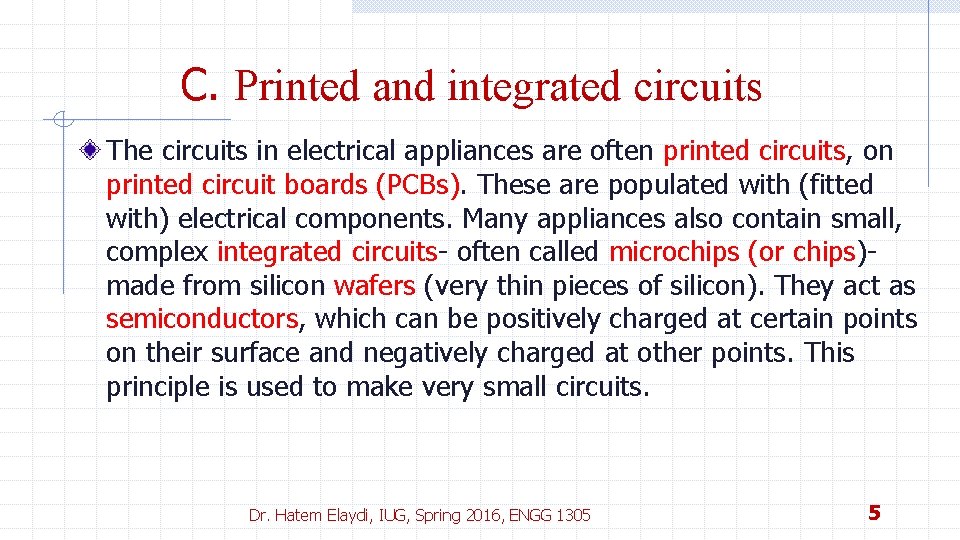 C. Printed and integrated circuits The circuits in electrical appliances are often printed circuits,