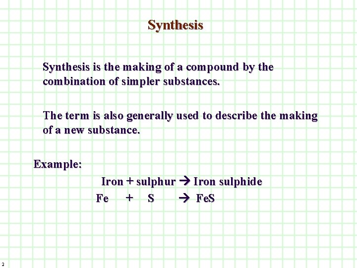 Synthesis is the making of a compound by the combination of simpler substances. The