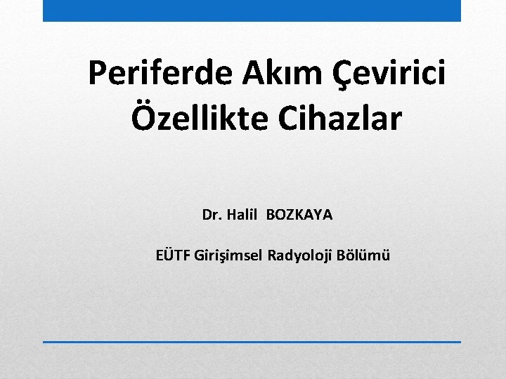 Periferde Akım Çevirici Özellikte Cihazlar Dr. Halil BOZKAYA EÜTF Girişimsel Radyoloji Bölümü 