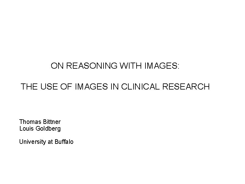 ON REASONING WITH IMAGES: THE USE OF IMAGES IN CLINICAL RESEARCH Thomas Bittner Louis